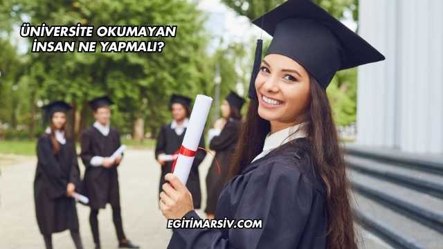 Üniversite Okumayan İnsan Ne Yapmalı?
