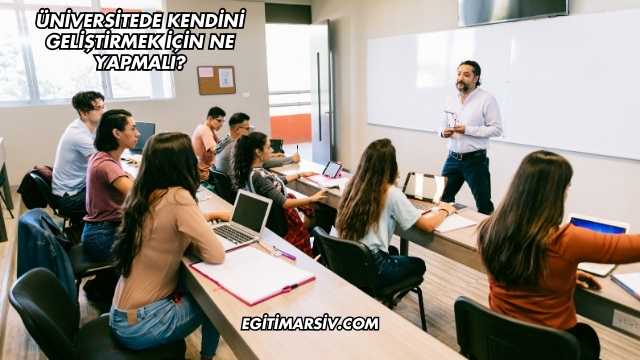 Üniversitede Kendini Geliştirmek İçin Ne Yapmalı?