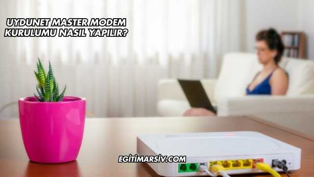 Uydunet Master Modem Kurulumu Nasıl Yapılır?