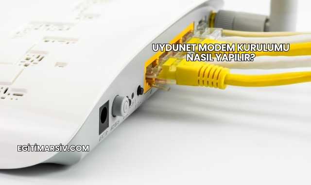 Uydunet Modem Kurulumu Nasıl Yapılır?