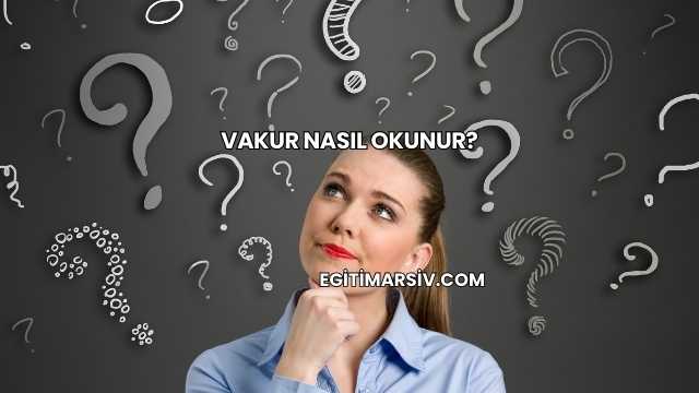 Vakur Nasıl Okunur?