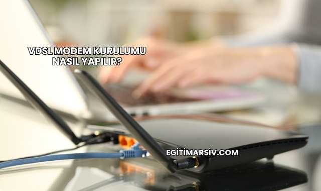 Vdsl Modem Kurulumu Nasıl Yapılır?