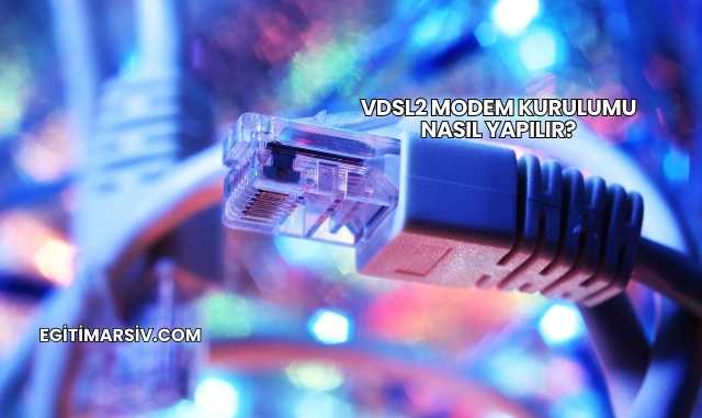 Vdsl2 Modem Kurulumu Nasıl Yapılır?