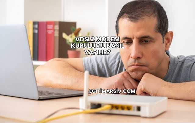 Vdsl2 Modem Kurulumu Nasıl Yapılır?