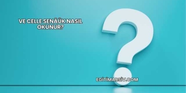 Ve Celle Senâük Nasıl Okunur?