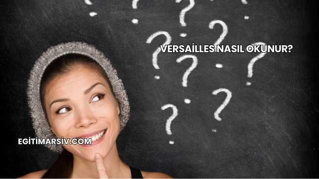 Versailles Nasıl Okunur?