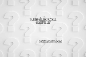 Versailles Nasıl Okunur?