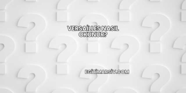 Versailles Nasıl Okunur?