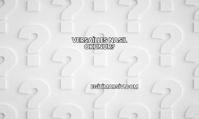 Versailles Nasıl Okunur?