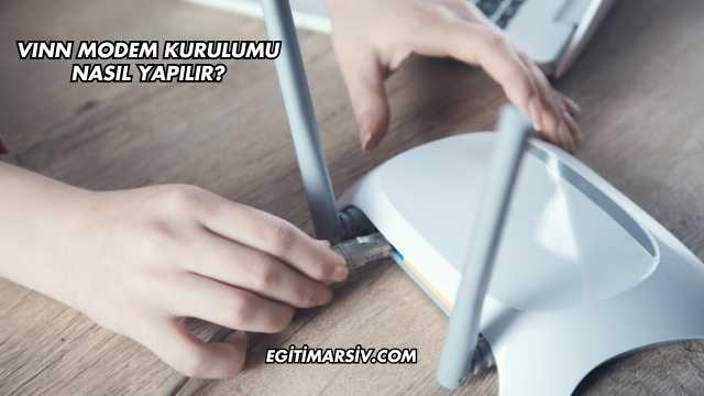 Vınn Modem Kurulumu Nasıl Yapılır?