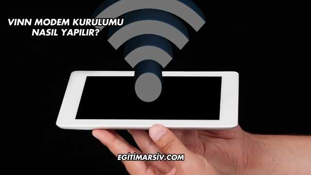 Vınn Modem Kurulumu Nasıl Yapılır?