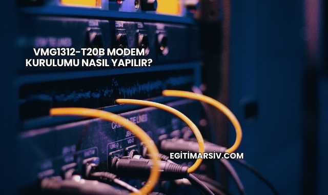Vmg1312-T20b Modem Kurulumu Nasıl Yapılır?