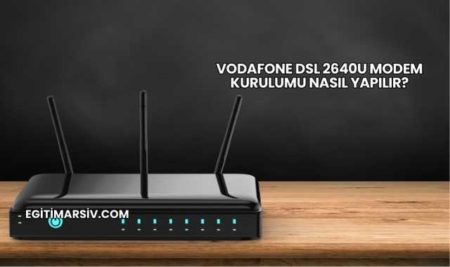 Vodafone Dsl 2640u Modem Kurulumu Nasıl Yapılır?