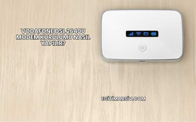 Vodafone Dsl 2640u Modem Kurulumu Nasıl Yapılır?