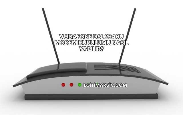 Vodafone Dsl 2640u Modem Kurulumu Nasıl Yapılır?