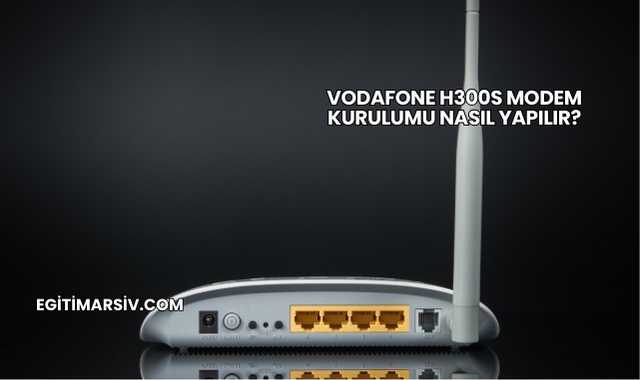 Vodafone H300s Modem Kurulumu Nasıl Yapılır?