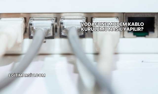 Vodafone Modem Kablo Kurulumu Nasıl Yapılır?