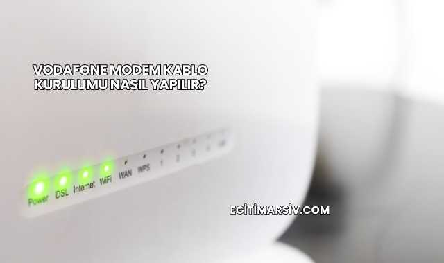 Vodafone Modem Kablo Kurulumu Nasıl Yapılır?