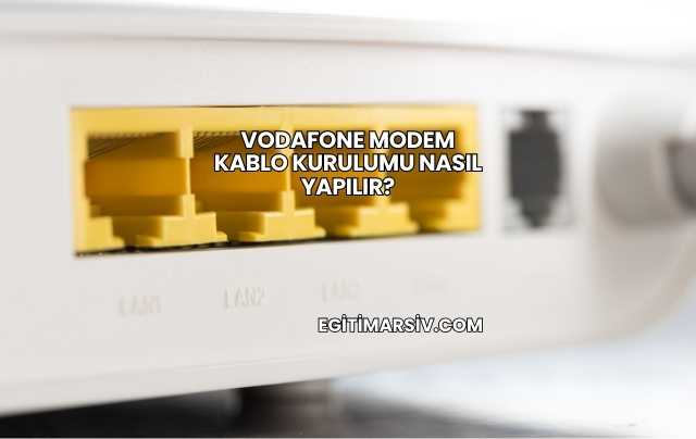Vodafone Modem Kablo Kurulumu Nasıl Yapılır?