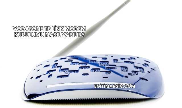 Vodafone Tp Link Modem Kurulumu Nasıl Yapılır?