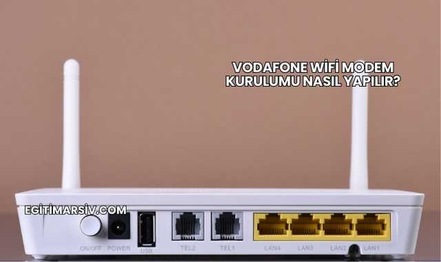 Vodafone Wifi Modem Kurulumu Nasıl Yapılır?