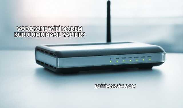 Vodafone Wifi Modem Kurulumu Nasıl Yapılır?