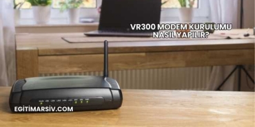 Vr300 Modem Kurulumu Nasıl Yapılır?
