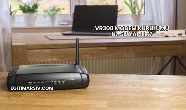 Vr300 Modem Kurulumu Nasıl Yapılır?