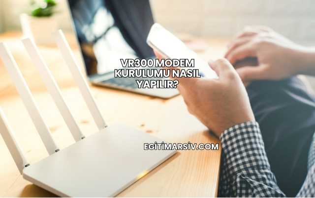 Vr300 Modem Kurulumu Nasıl Yapılır?