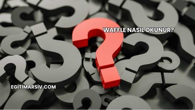 Waffle Nasıl Okunur?