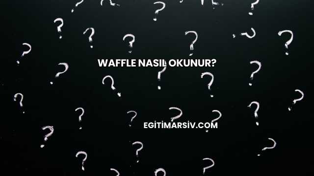 Waffle Nasıl Okunur?