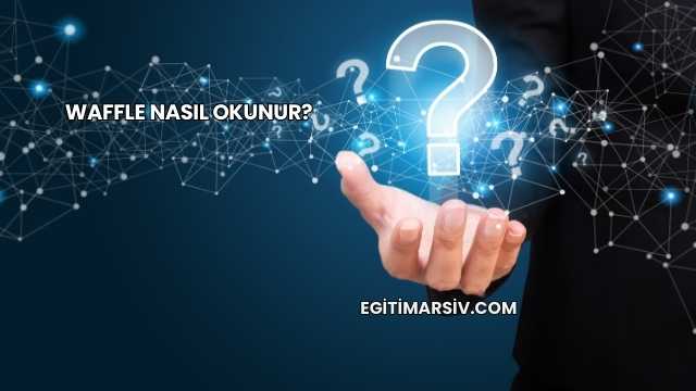 Waffle Nasıl Okunur?