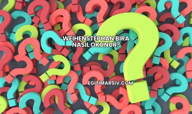 Weihenstephan Bira Nasıl Okunur?