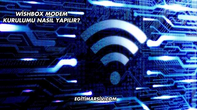 Wishbox Modem Kurulumu Nasıl Yapılır?