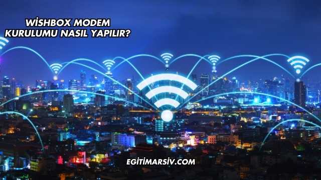 Wishbox Modem Kurulumu Nasıl Yapılır?