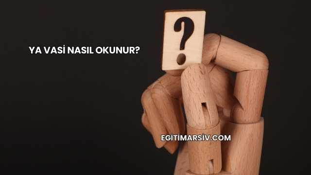 Ya Vasi Nasıl Okunur?