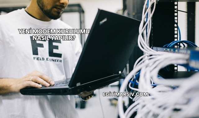 Yeni Modem Kurulumu Nasıl Yapılır?