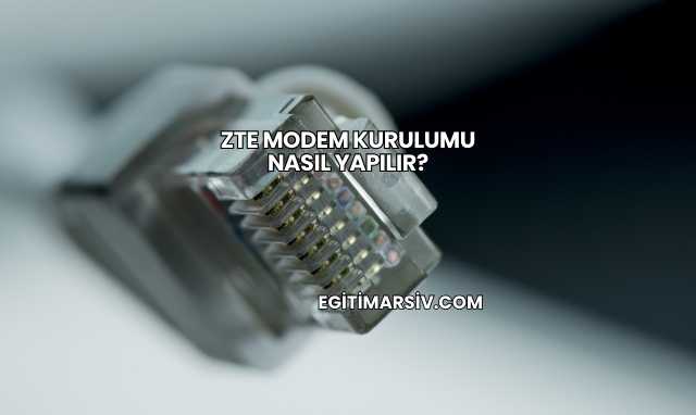 Zte Modem Kurulumu Nasıl Yapılır?