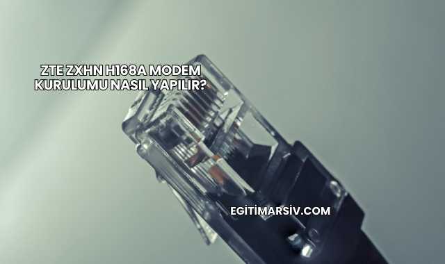 Zte Zxhn H168a Modem Kurulumu Nasıl Yapılır?