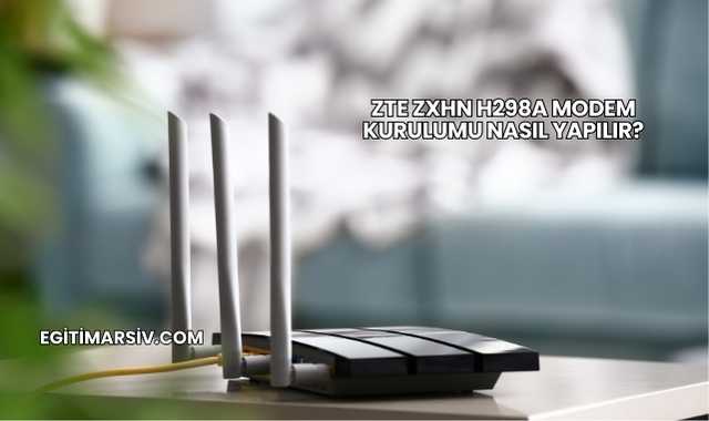 Zte Zxhn H298a Modem Kurulumu Nasıl Yapılır?