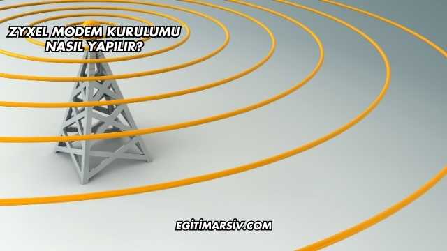 Zyxel Modem Kurulumu Nasıl Yapılır?