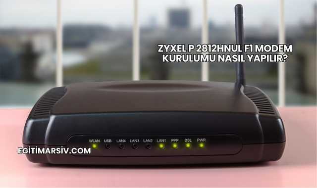 Zyxel P 2812Hnul F1 Modem Kurulumu Nasıl Yapılır?