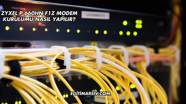 Zyxel P 660HN F1Z Modem Kurulumu Nasıl Yapılır?