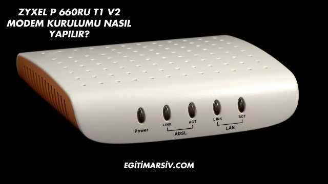 Zyxel P 660RU T1 V2 Modem Kurulumu Nasıl Yapılır?