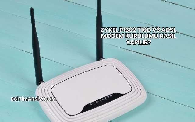 Zyxel P1302 T10d V3 Adsl Modem Kurulumu Nasıl Yapılır?