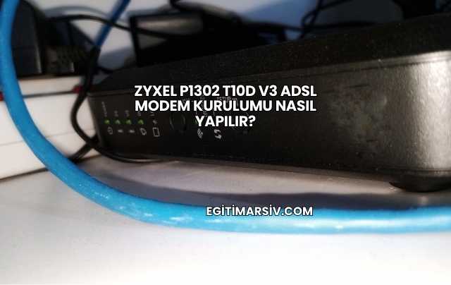 Zyxel P1302 T10d V3 Adsl Modem Kurulumu Nasıl Yapılır?