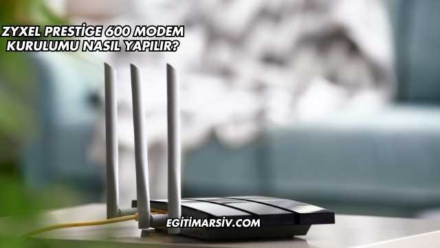 Zyxel Prestige 600 Modem Kurulumu Nasıl Yapılır?