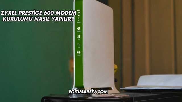 Zyxel Prestige 600 Modem Kurulumu Nasıl Yapılır?