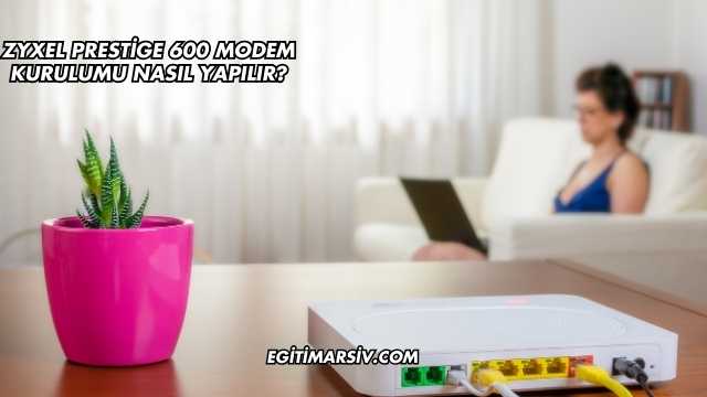 Zyxel Prestige 600 Modem Kurulumu Nasıl Yapılır?