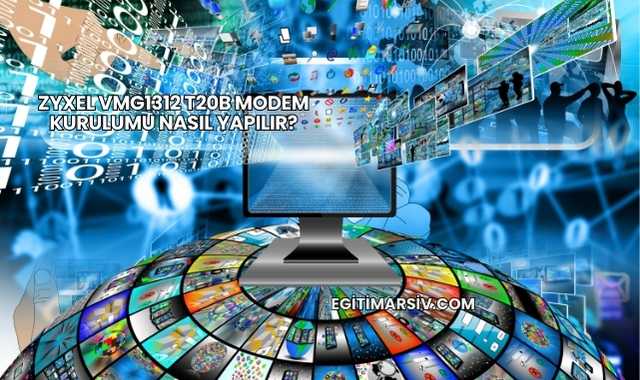 Zyxel VMG1312 T20B Modem Kurulumu Nasıl Yapılır?